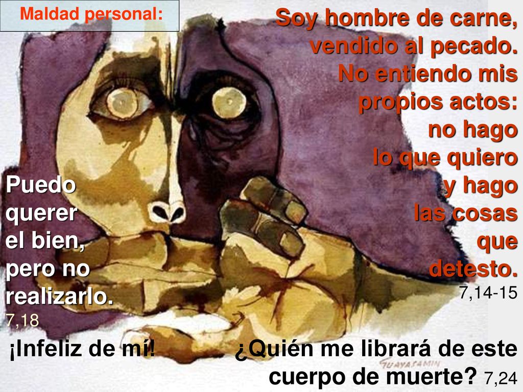 ¡Infeliz de mí! ¿Quién me librará de este cuerpo de muerte 7,24