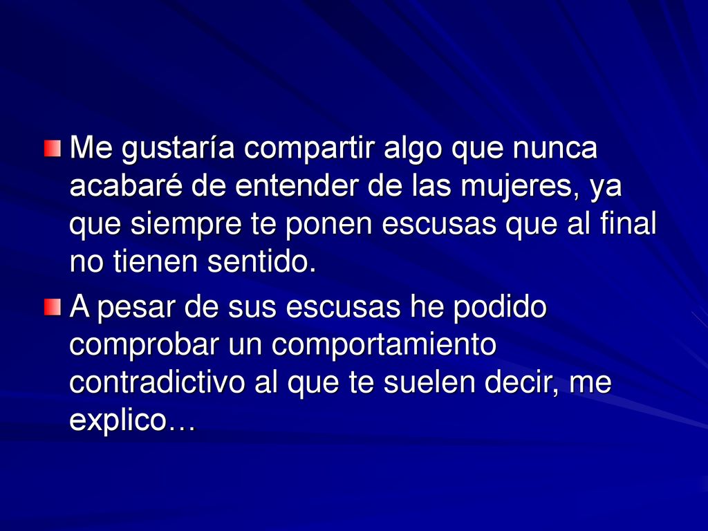 Me gustaría compartir algo que nunca acabaré de entender de las mujeres, ya que siempre te ponen escusas que al final no tienen sentido.