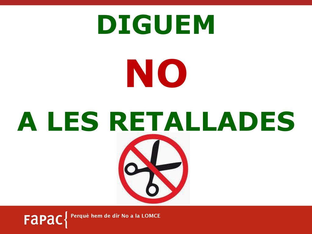 NO DIGUEM A LES RETALLADES Perquè hem de dir No a la LOMCE