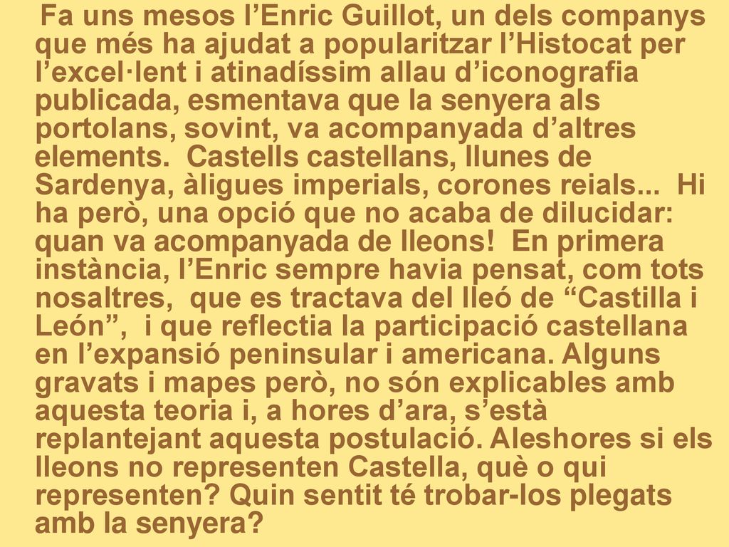 Fa uns mesos l’Enric Guillot, un dels companys que més ha ajudat a popularitzar l’Histocat per l’excel·lent i atinadíssim allau d’iconografia publicada, esmentava que la senyera als portolans, sovint, va acompanyada d’altres elements.