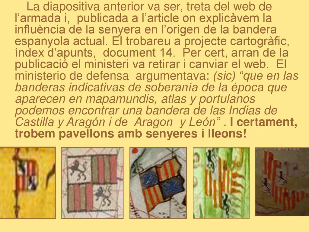 La diapositiva anterior va ser, treta del web de l’armada i, publicada a l’article on explicàvem la influència de la senyera en l’origen de la bandera espanyola actual.