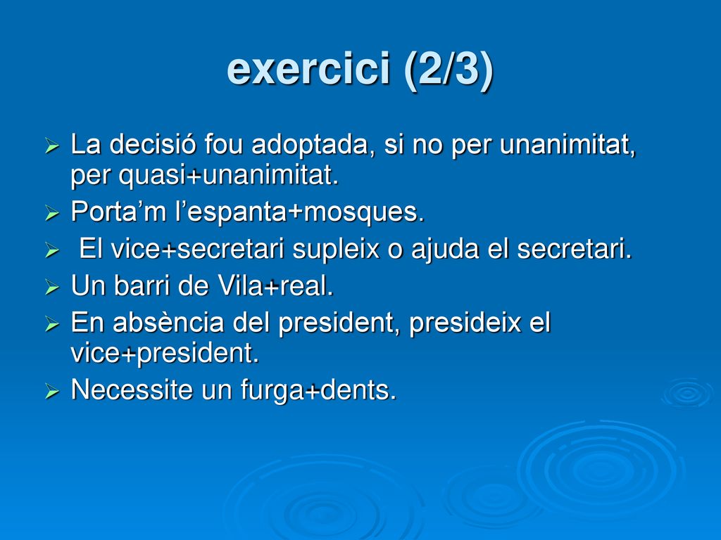 exercici (2/3) La decisió fou adoptada, si no per unanimitat, per quasi+unanimitat. Porta’m l’espanta+mosques.