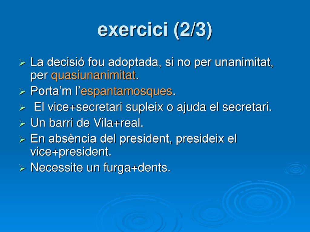 exercici (2/3) La decisió fou adoptada, si no per unanimitat, per quasiunanimitat. Porta’m l’espantamosques.
