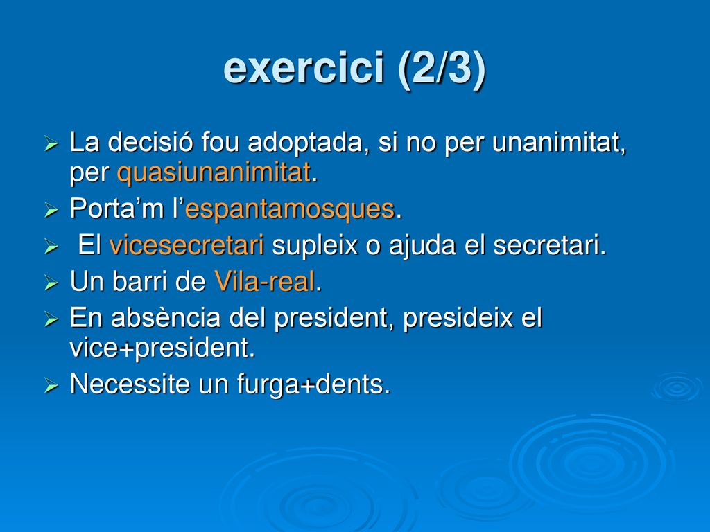 exercici (2/3) La decisió fou adoptada, si no per unanimitat, per quasiunanimitat. Porta’m l’espantamosques.