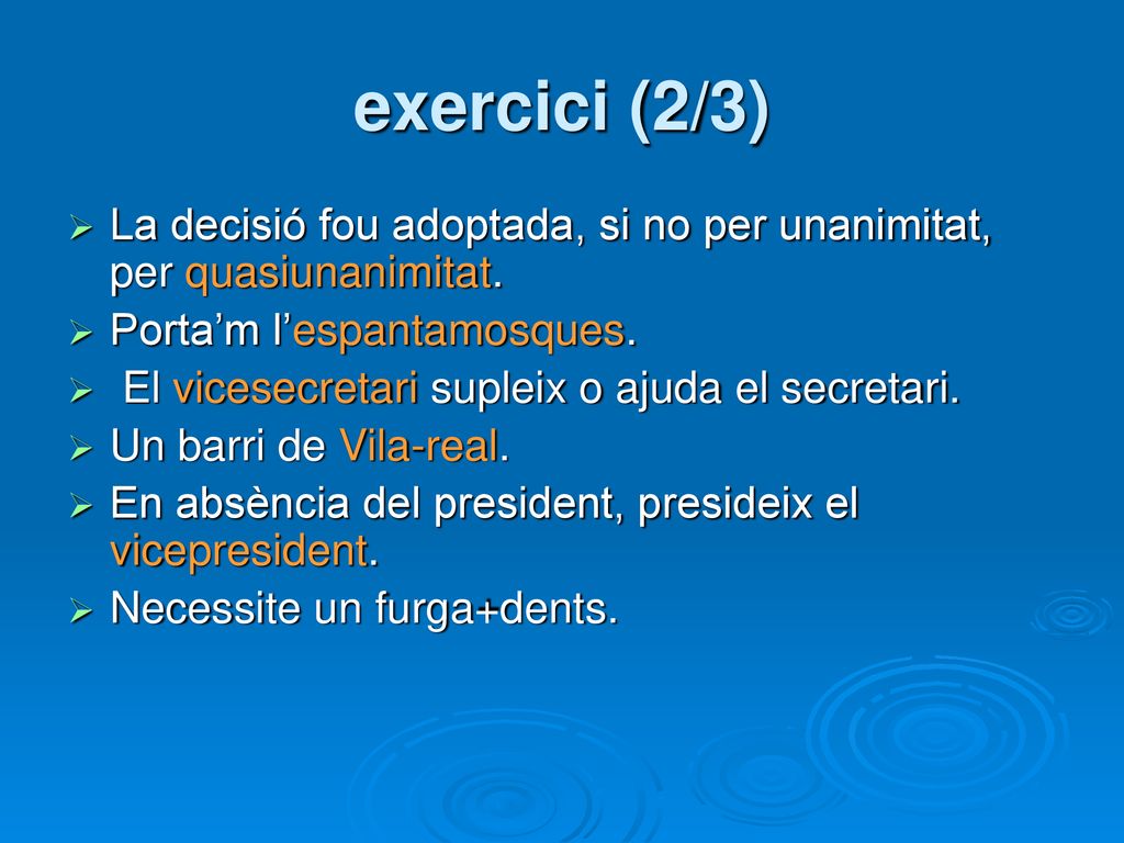 exercici (2/3) La decisió fou adoptada, si no per unanimitat, per quasiunanimitat. Porta’m l’espantamosques.