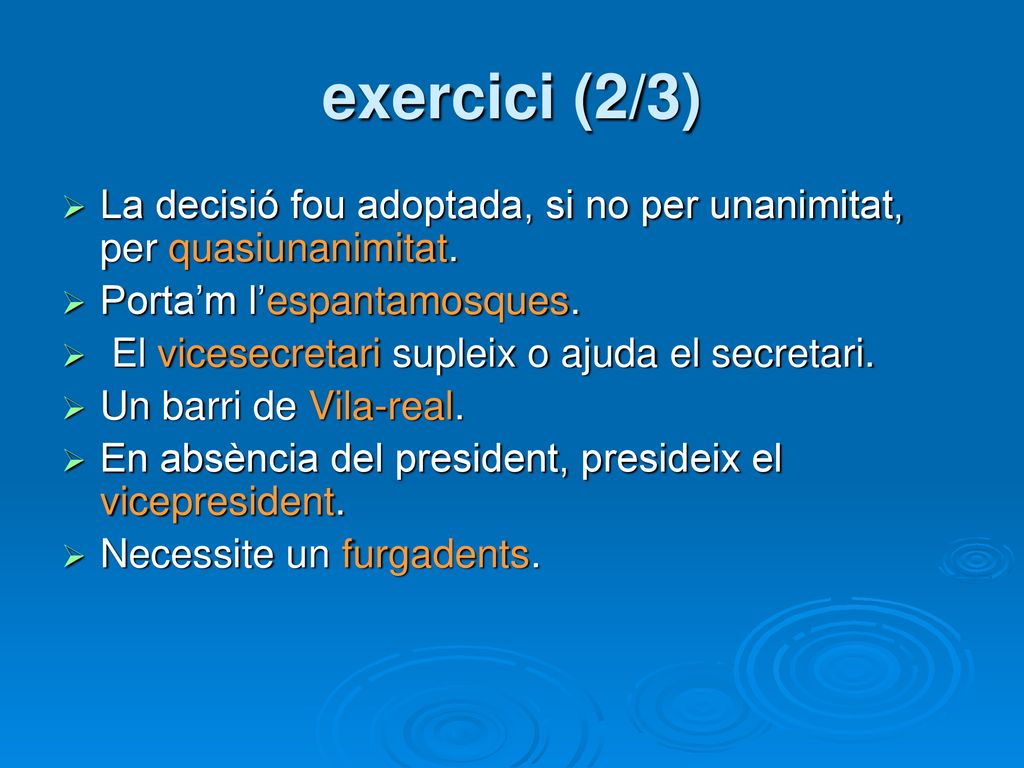 exercici (2/3) La decisió fou adoptada, si no per unanimitat, per quasiunanimitat. Porta’m l’espantamosques.