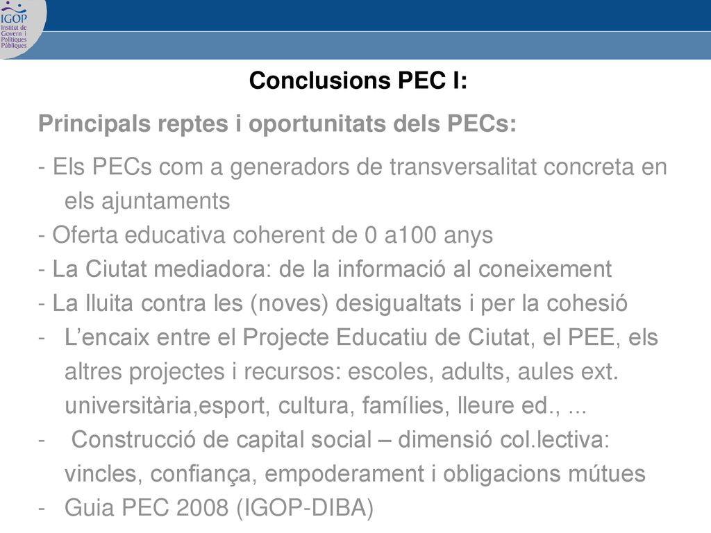Conclusions PEC I: Principals reptes i oportunitats dels PECs: - Els PECs com a generadors de transversalitat concreta en els ajuntaments.
