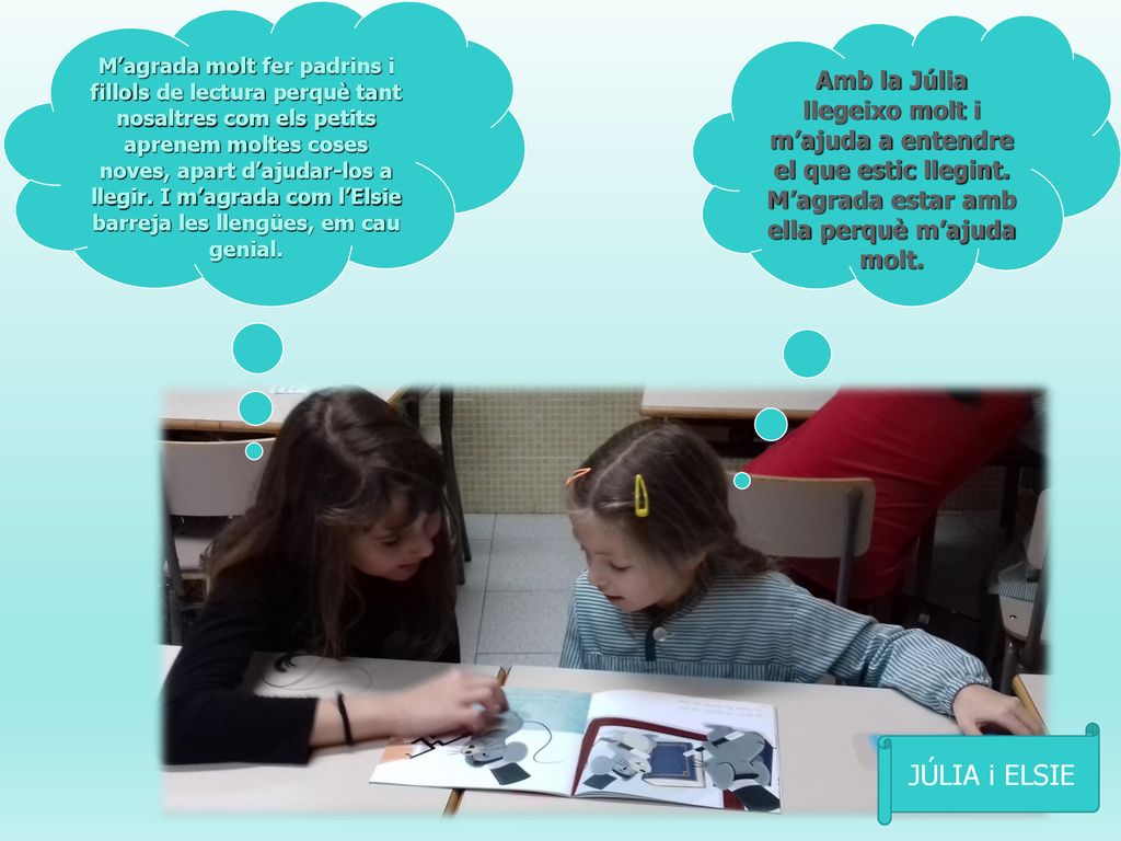M’agrada molt fer padrins i fillols de lectura perquè tant nosaltres com els petits aprenem moltes coses noves, apart d’ajudar-los a llegir. I m’agrada com l’Elsie barreja les llengües, em cau genial.