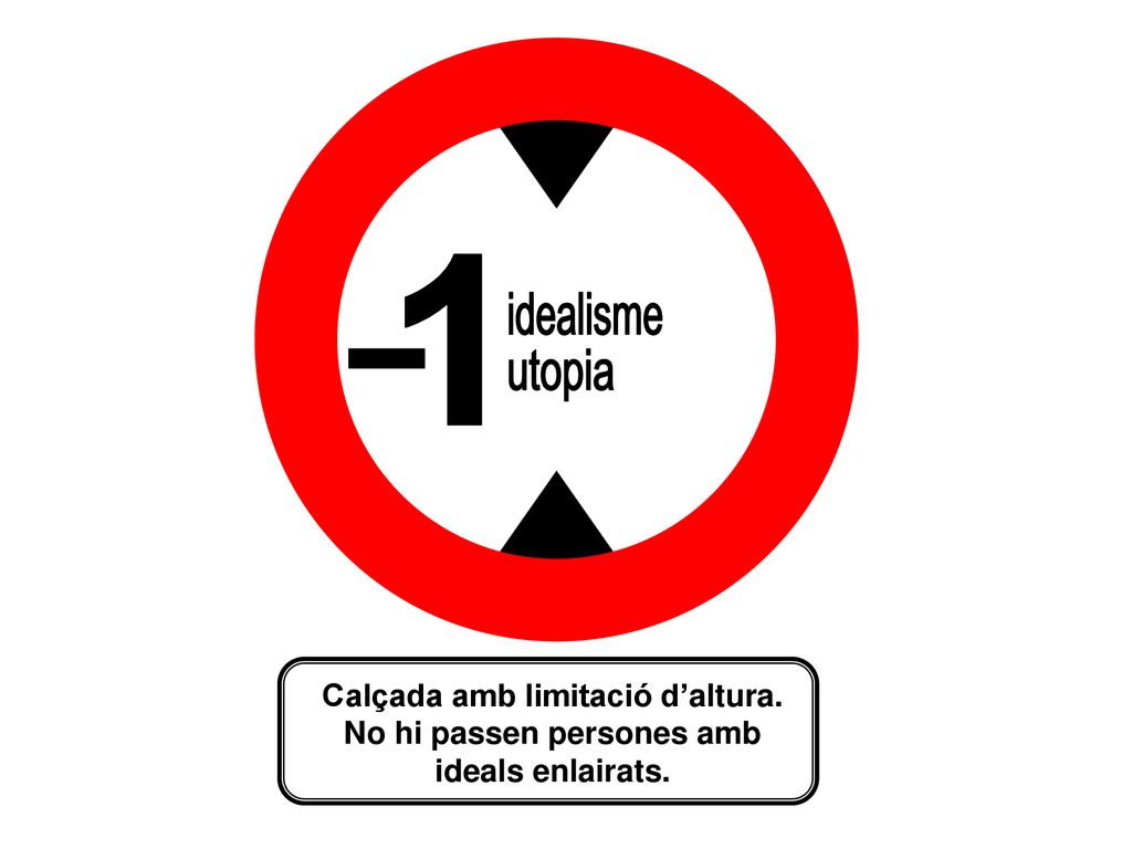 1 idealisme utopia Calçada amb limitació d’altura. No hi passen persones amb ideals enlairats.