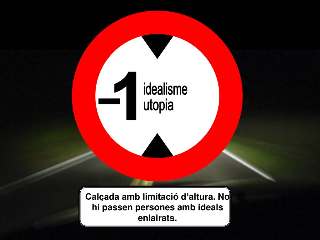 1 idealisme utopia Calçada amb limitació d’altura. No hi passen persones amb ideals enlairats.