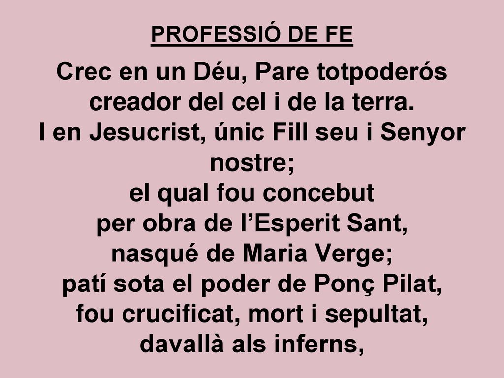 PROFESSIÓ DE FE Crec en un Déu, Pare totpoderós creador del cel i de la terra.