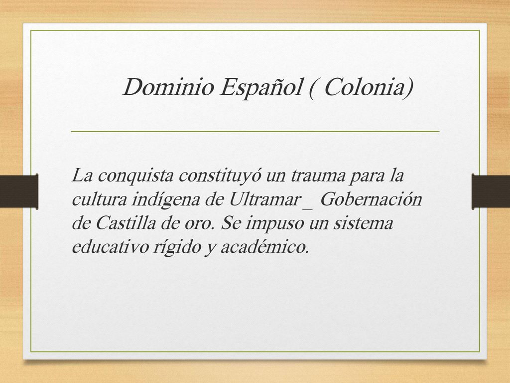 Dominio Español ( Colonia) La conquista constituyó un trauma para la cultura indígena de Ultramar _ Gobernación de Castilla de oro.