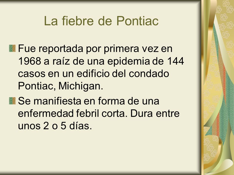 La fiebre de Pontiac Fue reportada por primera vez en 1968 a raíz de una epidemia de 144 casos en un edificio del condado Pontiac, Michigan.