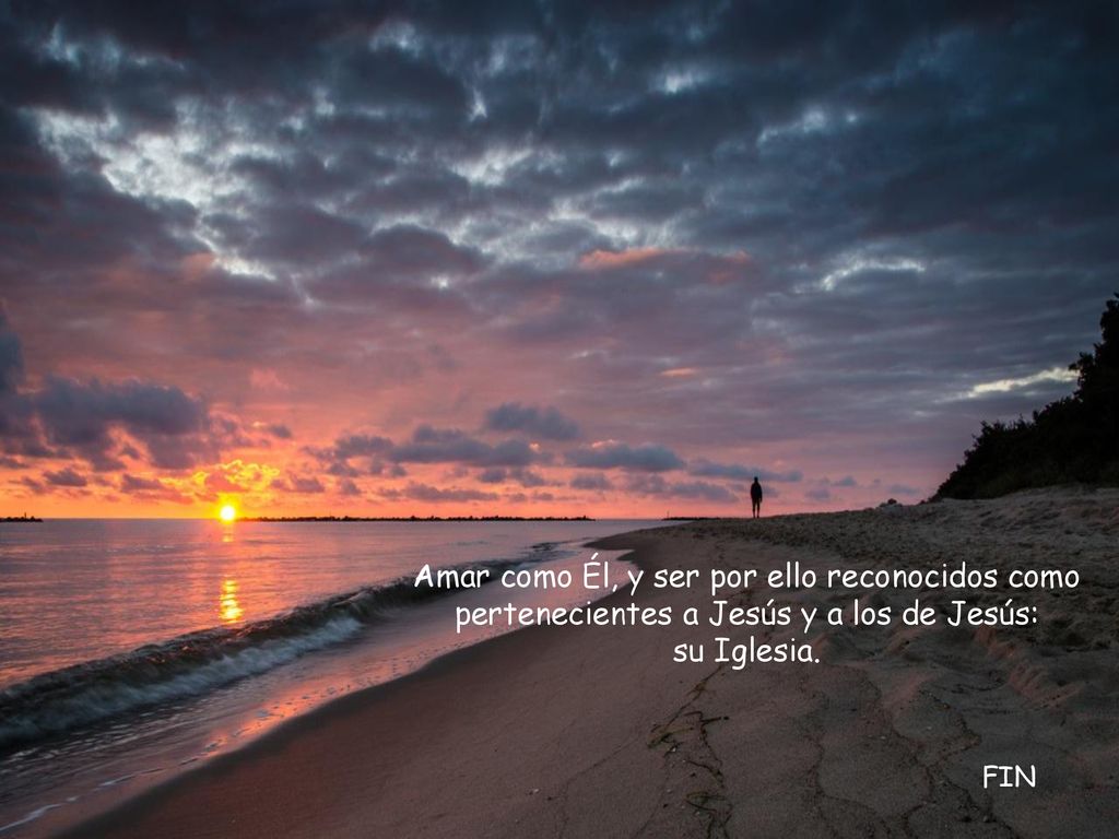Amar como Él, y ser por ello reconocidos como pertenecientes a Jesús y a los de Jesús: su Iglesia.