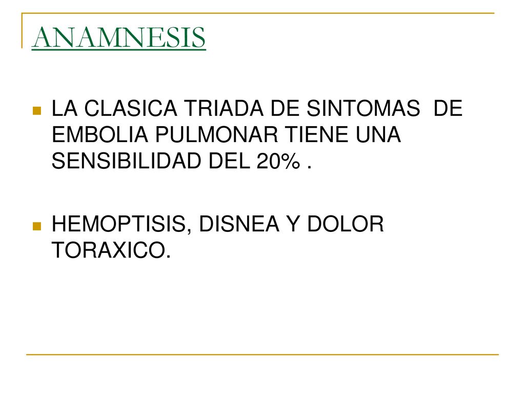 ANAMNESIS LA CLASICA TRIADA DE SINTOMAS DE EMBOLIA PULMONAR TIENE UNA SENSIBILIDAD DEL 20% .