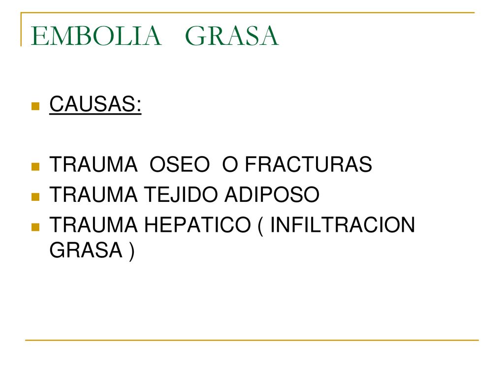EMBOLIA GRASA CAUSAS: TRAUMA OSEO O FRACTURAS TRAUMA TEJIDO ADIPOSO
