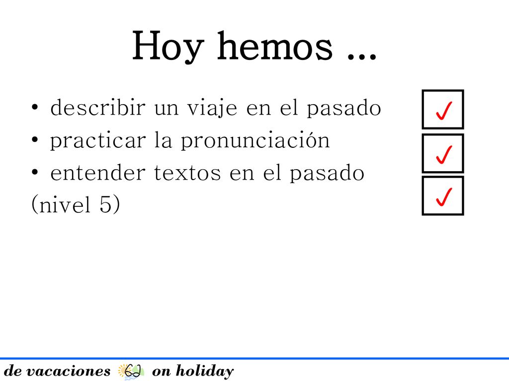 Hoy hemos ... p p p describir un viaje en el pasado