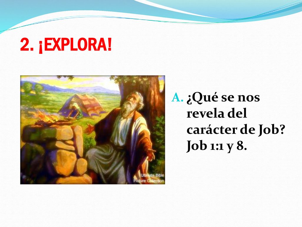 2. ¡EXPLORA! ¿Qué se nos revela del carácter de Job Job 1:1 y 8.