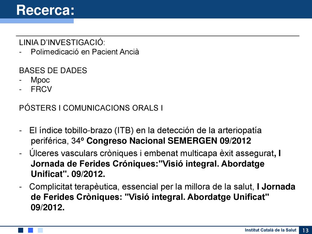 Recerca: LINIA D’INVESTIGACIÓ: Polimedicació en Pacient Ancià. BASES DE DADES. Mpoc. FRCV. PÓSTERS I COMUNICACIONS ORALS I.