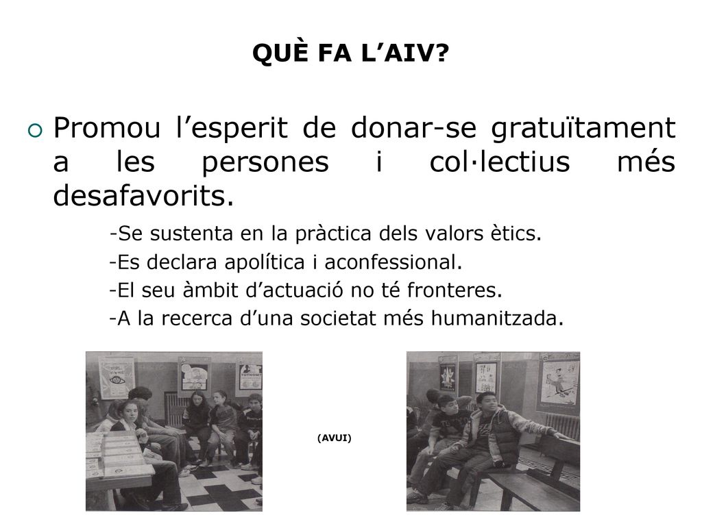 QUÈ FA L’AIV Promou l’esperit de donar-se gratuïtament a les persones i col·lectius més desafavorits.