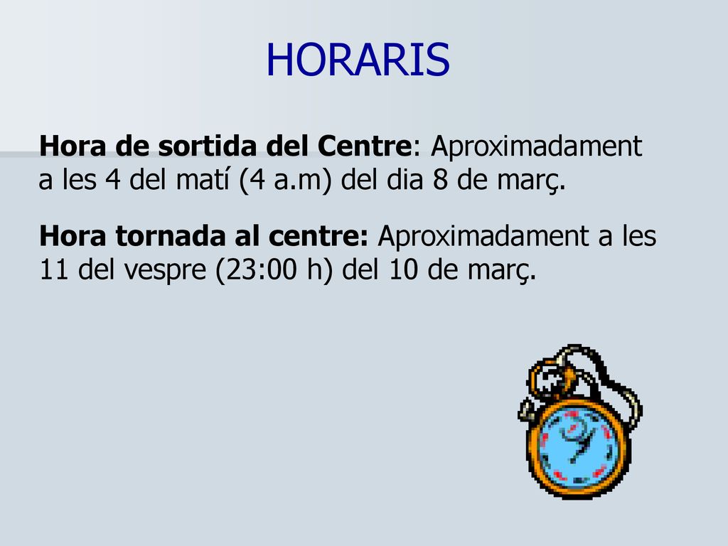 HORARIS Hora de sortida del Centre: Aproximadament a les 4 del matí (4 a.m) del dia 8 de març.