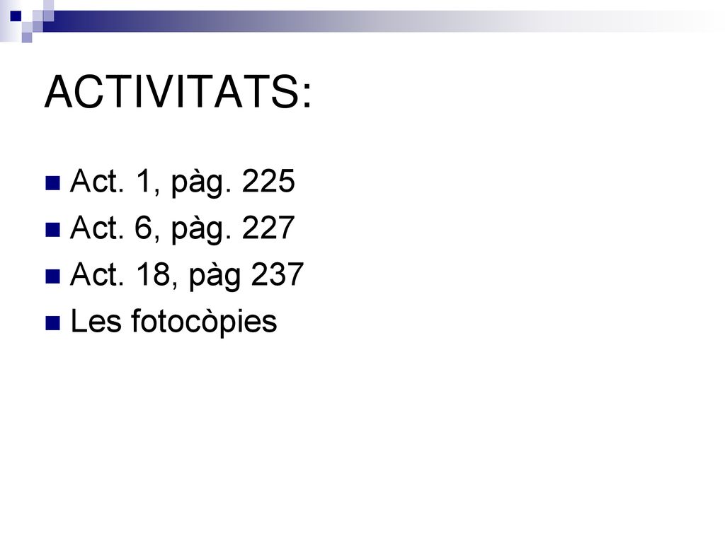 ACTIVITATS: Act. 1, pàg. 225 Act. 6, pàg. 227 Act. 18, pàg 237