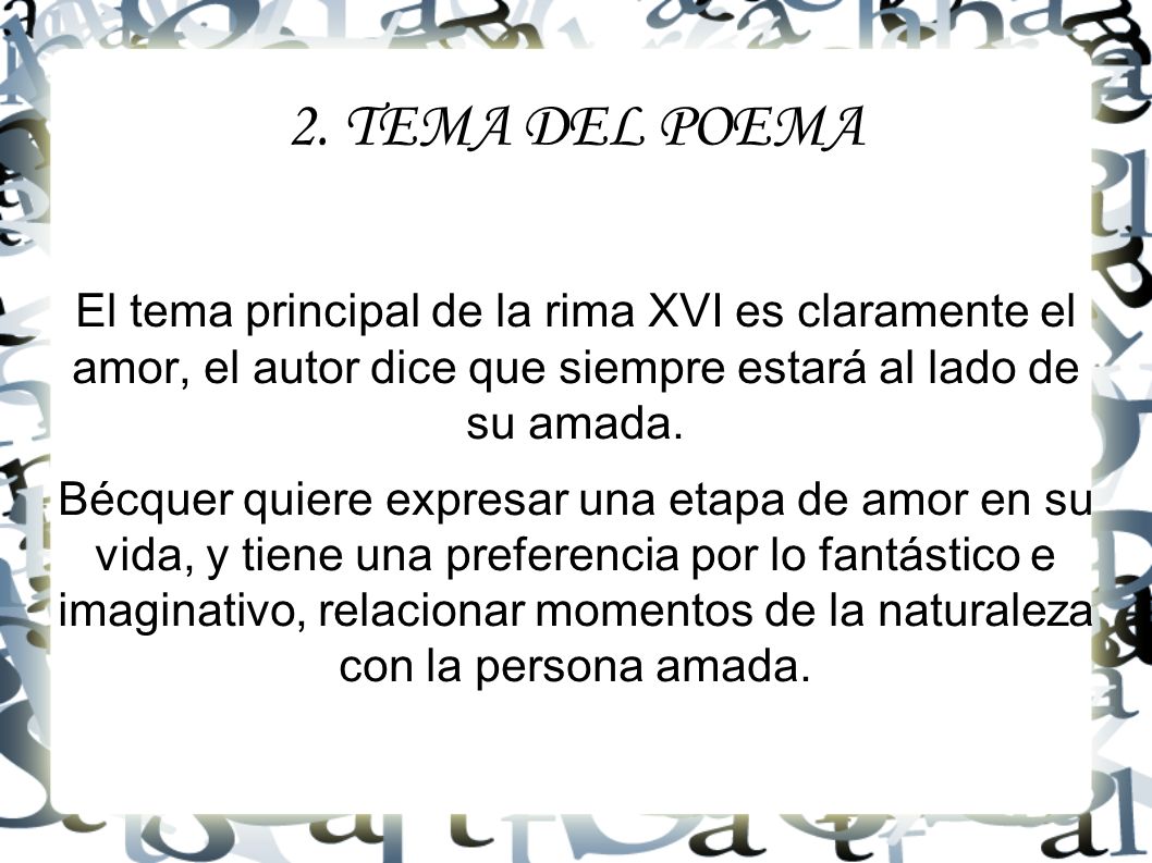 2. TEMA DEL POEMA El tema principal de la rima XVI es claramente el amor, el autor dice que siempre estará al lado de su amada.