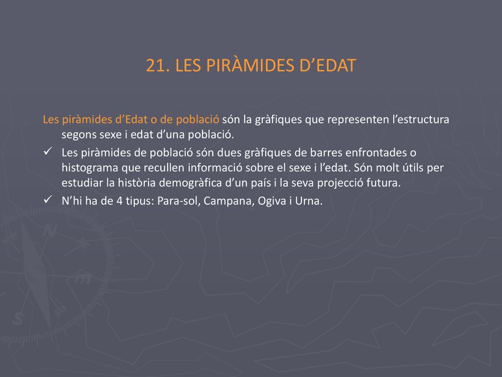 21. LES PIRÀMIDES D’EDAT Les piràmides d’Edat o de població són la gràfiques que representen l’estructura segons sexe i edat d’una població.