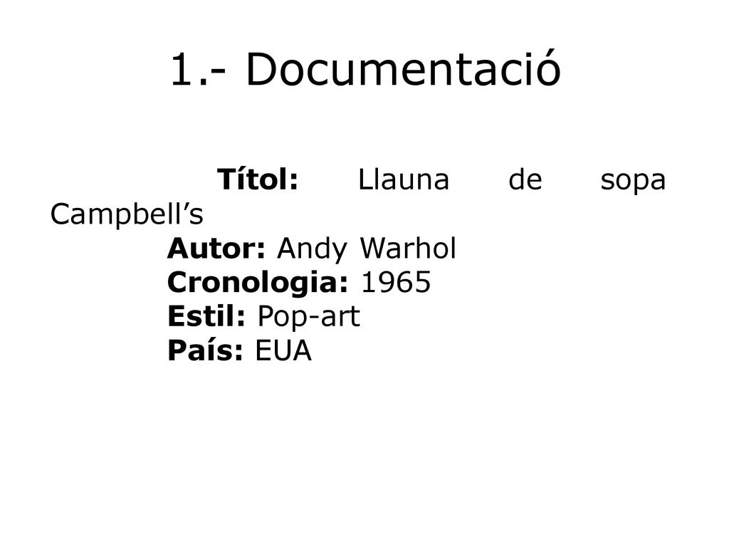 1.- Documentació Títol: Llauna de sopa Campbell’s Autor: Andy Warhol