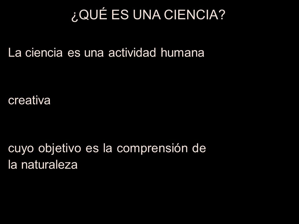¿QUÉ ES UNA CIENCIA La ciencia es una actividad humana creativa