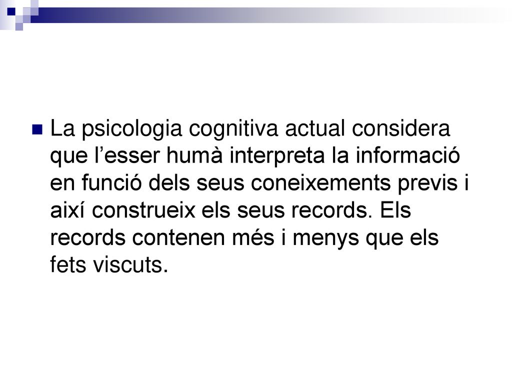 La psicologia cognitiva actual considera que l’esser humà interpreta la informació en funció dels seus coneixements previs i així construeix els seus records.