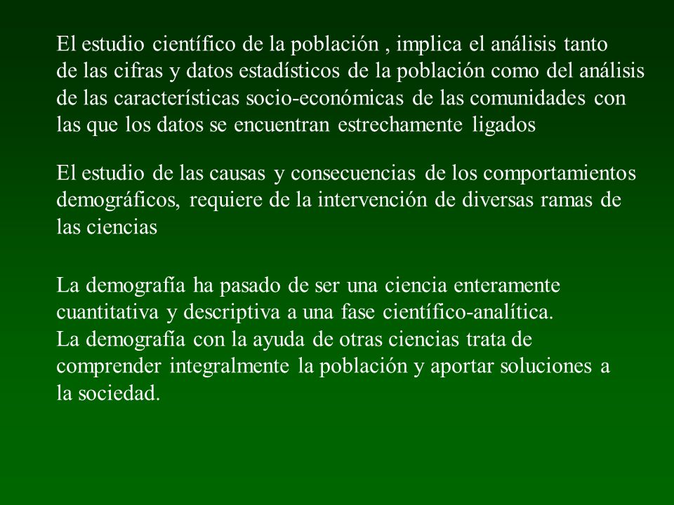 El estudio científico de la población , implica el análisis tanto