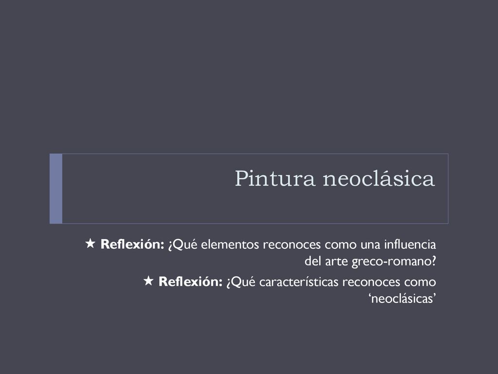 Pintura neoclásica  Reflexión: ¿Qué elementos reconoces como una influencia del arte greco-romano