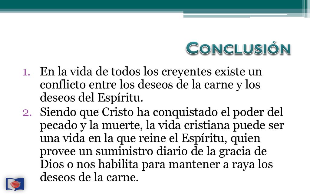 Conclusión En la vida de todos los creyentes existe un conflicto entre los deseos de la carne y los deseos del Espíritu.