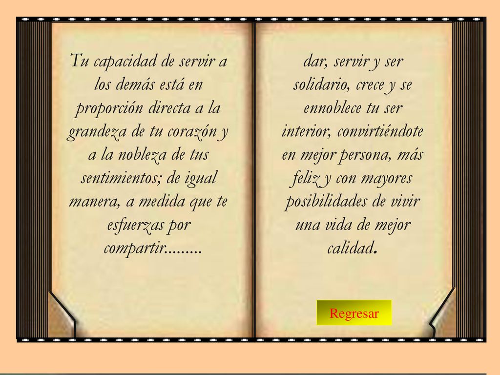 Tu capacidad de servir a los demás está en proporción directa a la grandeza de tu corazón y a la nobleza de tus sentimientos; de igual manera, a medida que te esfuerzas por