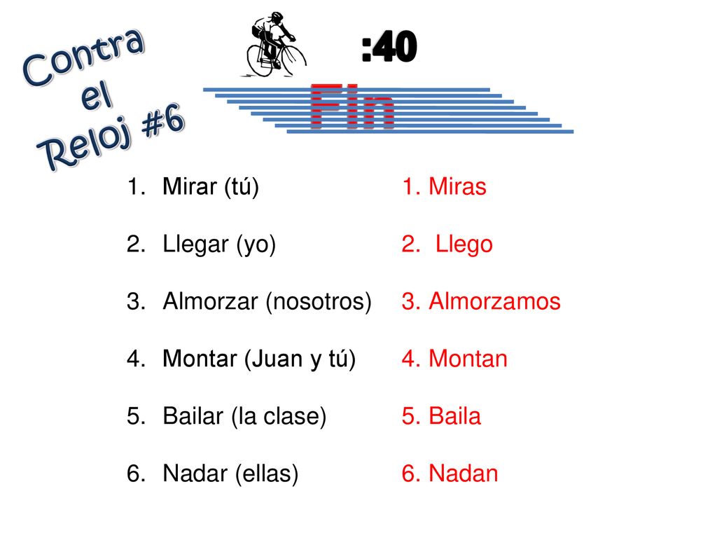 Fin :40 Contra el Reloj #6 Mirar (tú) Llegar (yo) Almorzar (nosotros)