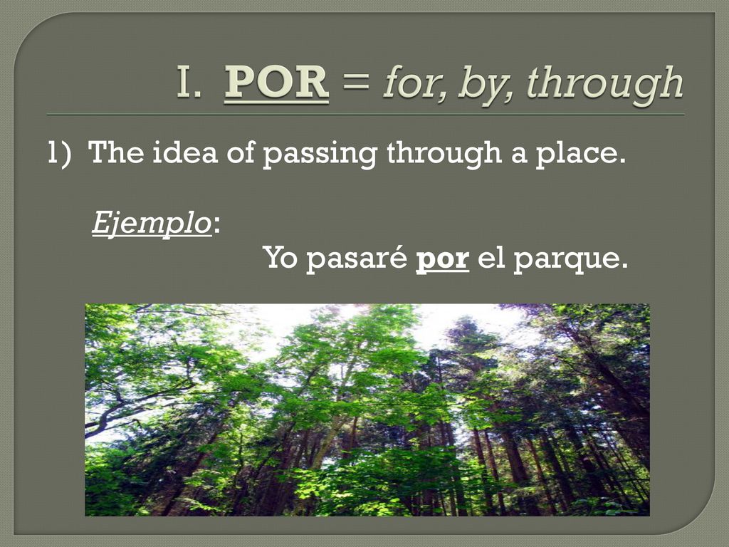 I. POR = for, by, through 1) The idea of passing through a place.