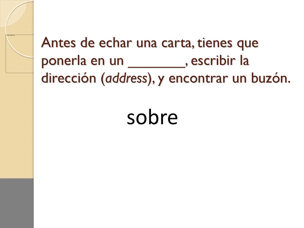 Antes de echar una carta, tienes que ponerla en un _______, escribir la dirección (address), y encontrar un buzón.