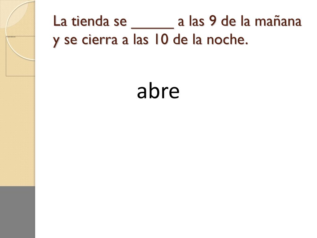 La tienda se _____ a las 9 de la mañana y se cierra a las 10 de la noche.