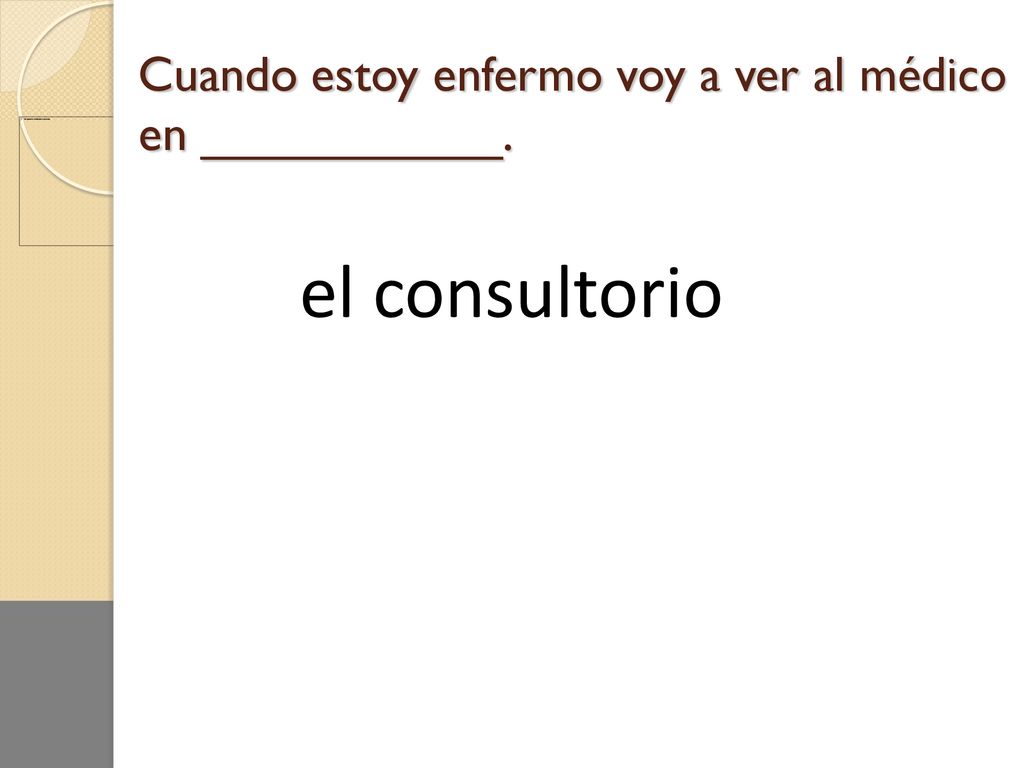 Cuando estoy enfermo voy a ver al médico en ___________.