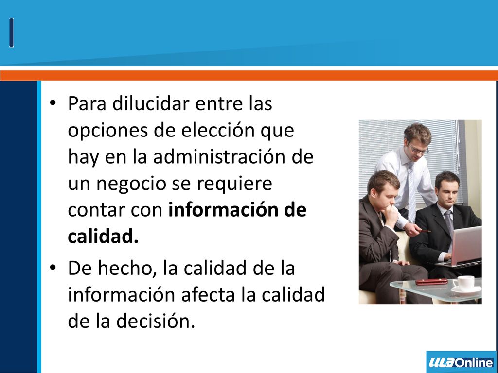 Para dilucidar entre las opciones de elección que hay en la administración de un negocio se requiere contar con información de calidad.