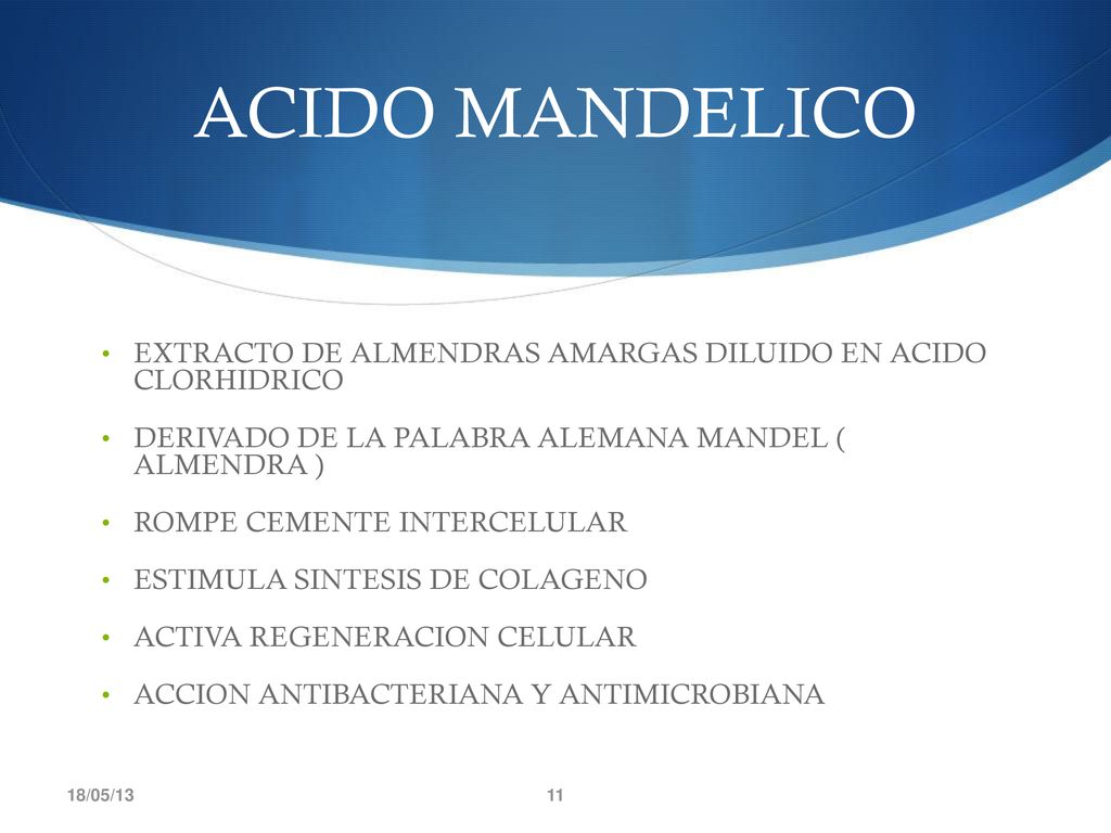 ACIDO MANDELICO EXTRACTO DE ALMENDRAS AMARGAS DILUIDO EN ACIDO CLORHIDRICO. DERIVADO DE LA PALABRA ALEMANA MANDEL ( ALMENDRA )