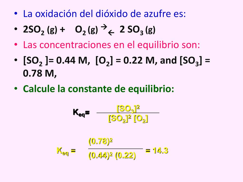 La oxidación del dióxido de azufre es: 2SO2 (g) + O2 (g)  2 SO3 (g)