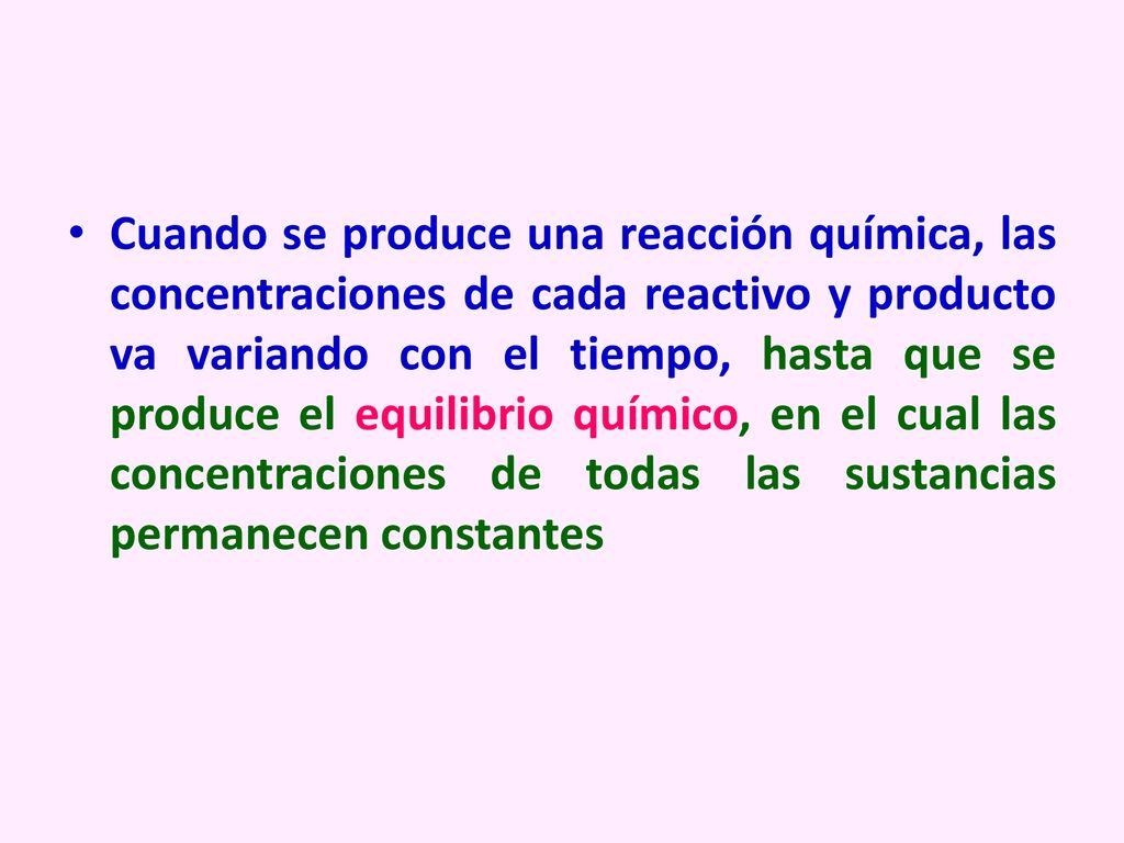 Cuando se produce una reacción química, las concentraciones de cada reactivo y producto va variando con el tiempo, hasta que se produce el equilibrio químico, en el cual las concentraciones de todas las sustancias permanecen constantes