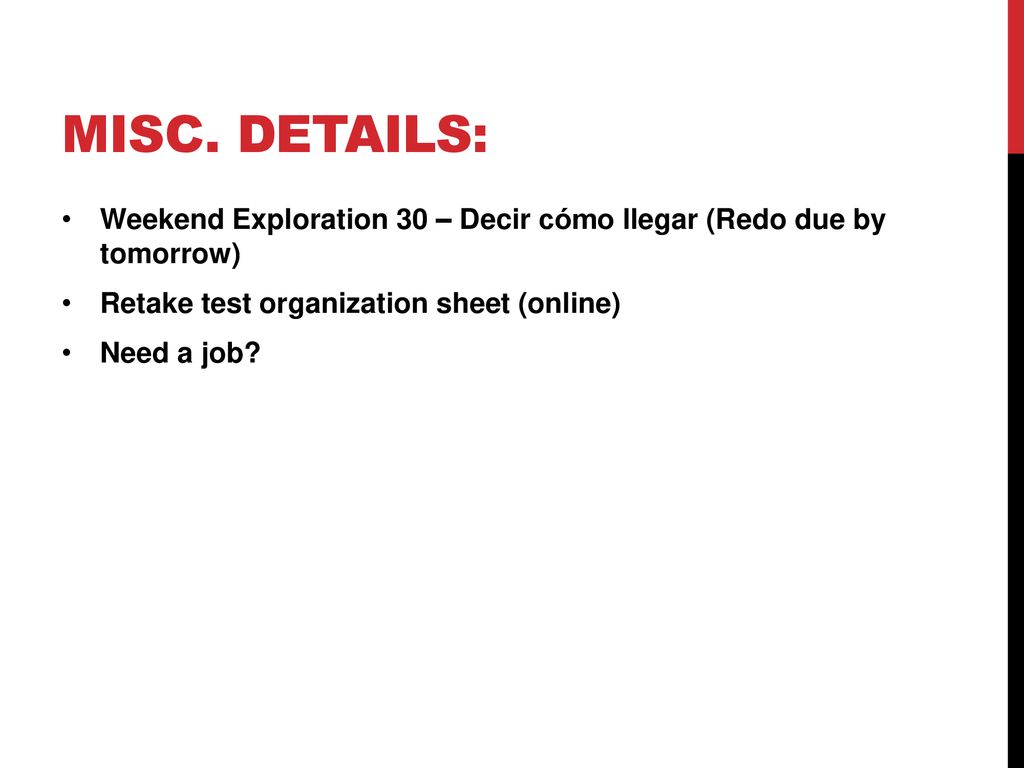 Misc. details: Weekend Exploration 30 – Decir cómo llegar (Redo due by tomorrow) Retake test organization sheet (online)
