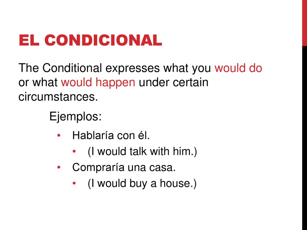 El condicional The Conditional expresses what you would do or what would happen under certain circumstances.
