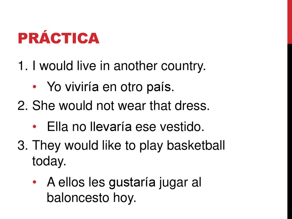 Práctica I would live in another country. Yo viviría en otro país.