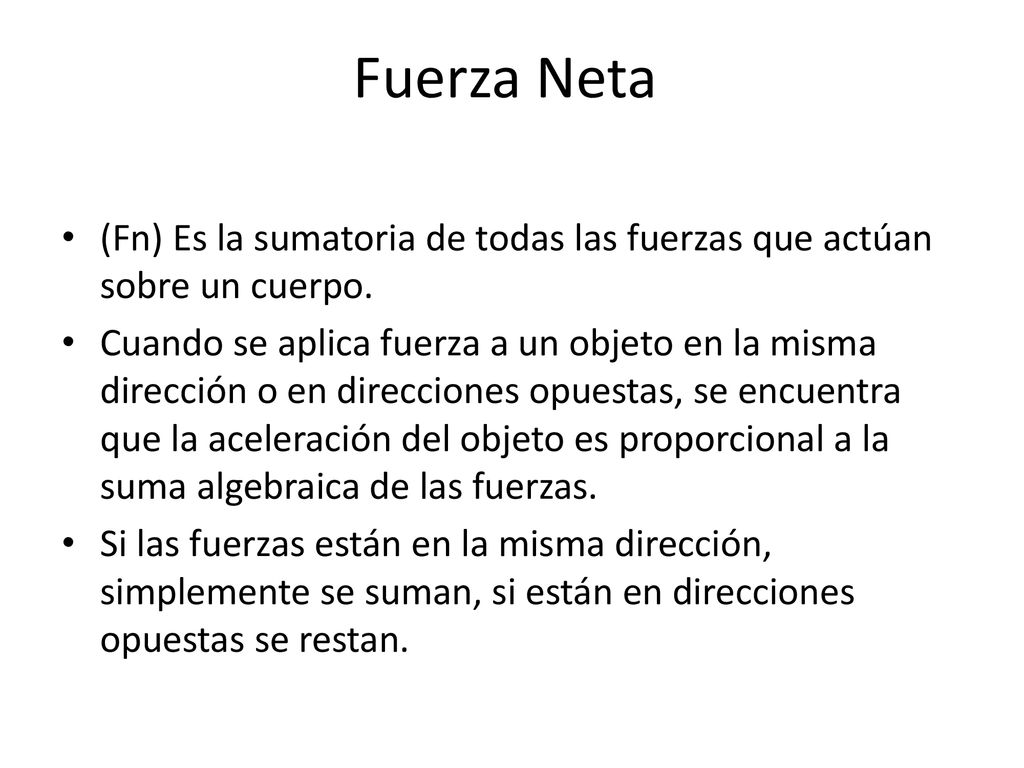 Fuerza Neta (Fn) Es la sumatoria de todas las fuerzas que actúan sobre un cuerpo.