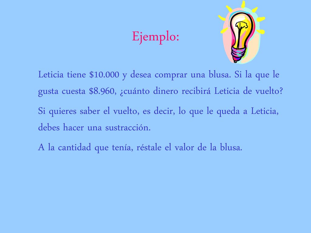Ejemplo: Leticia tiene $ y desea comprar una blusa. Si la que le gusta cuesta $8.960, ¿cuánto dinero recibirá Leticia de vuelto