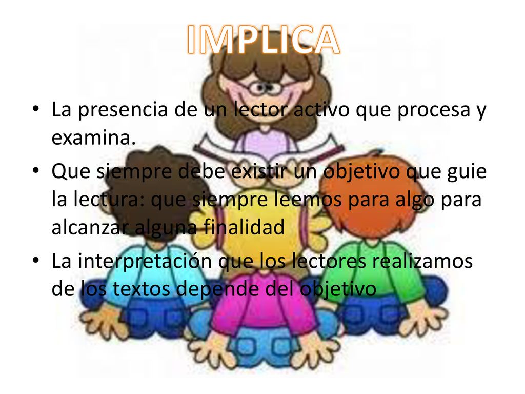 IMPLICA La presencia de un lector activo que procesa y examina.